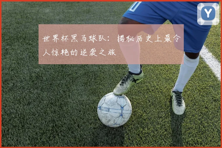 世界杯黑马球队：揭秘历史上最令人惊艳的逆袭之旅