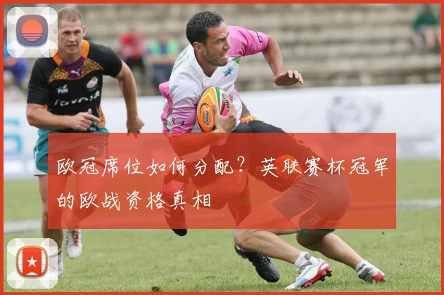 欧冠席位如何分配？英联赛杯冠军的欧战资格真相