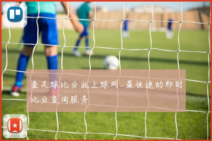 查足球比分就上球网_最快速的即时比分查询服务