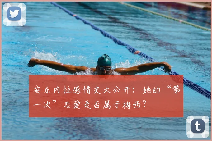 安东内拉感情史大公开：她的“第一次”恋爱是否属于梅西？