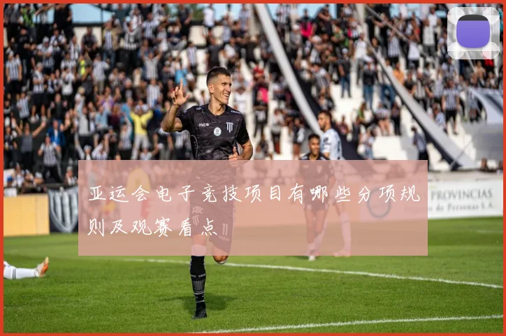 亚运会电子竞技项目有哪些分项规则及观赛看点