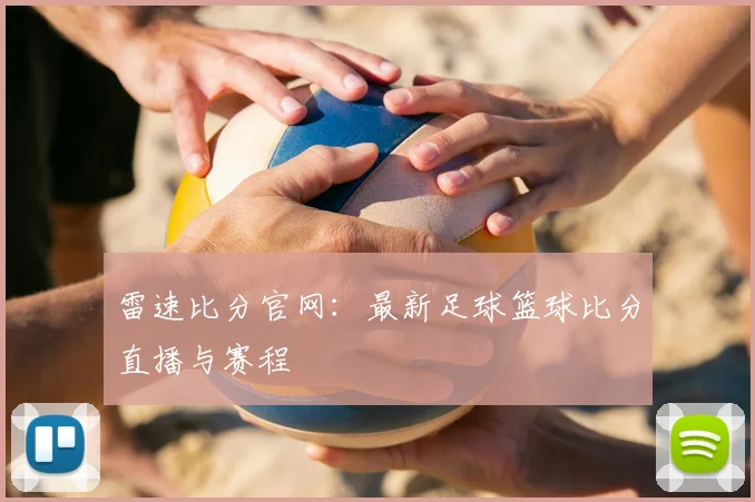 雷速比分官网：最新足球篮球比分直播与赛程