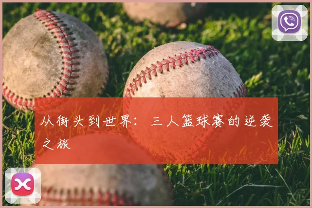 从街头到世界：三人篮球赛的逆袭之旅