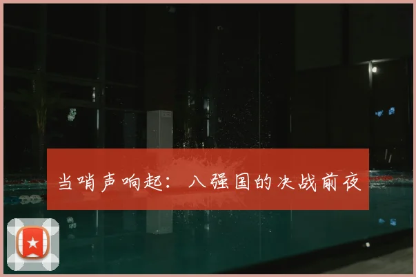 当哨声响起：八强国的决战前夜