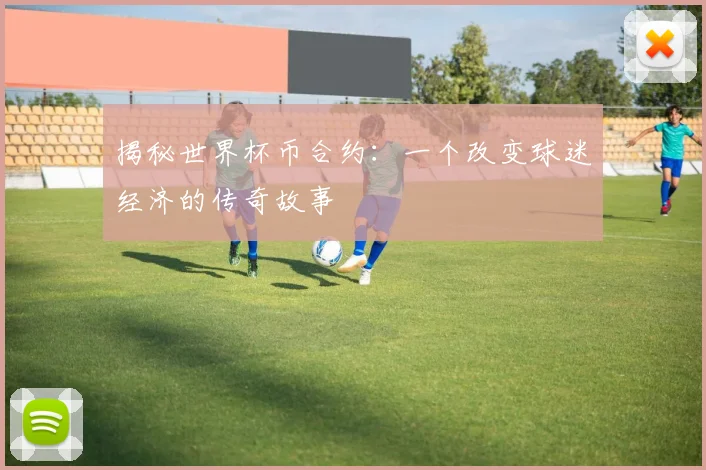 揭秘世界杯币合约：一个改变球迷经济的传奇故事